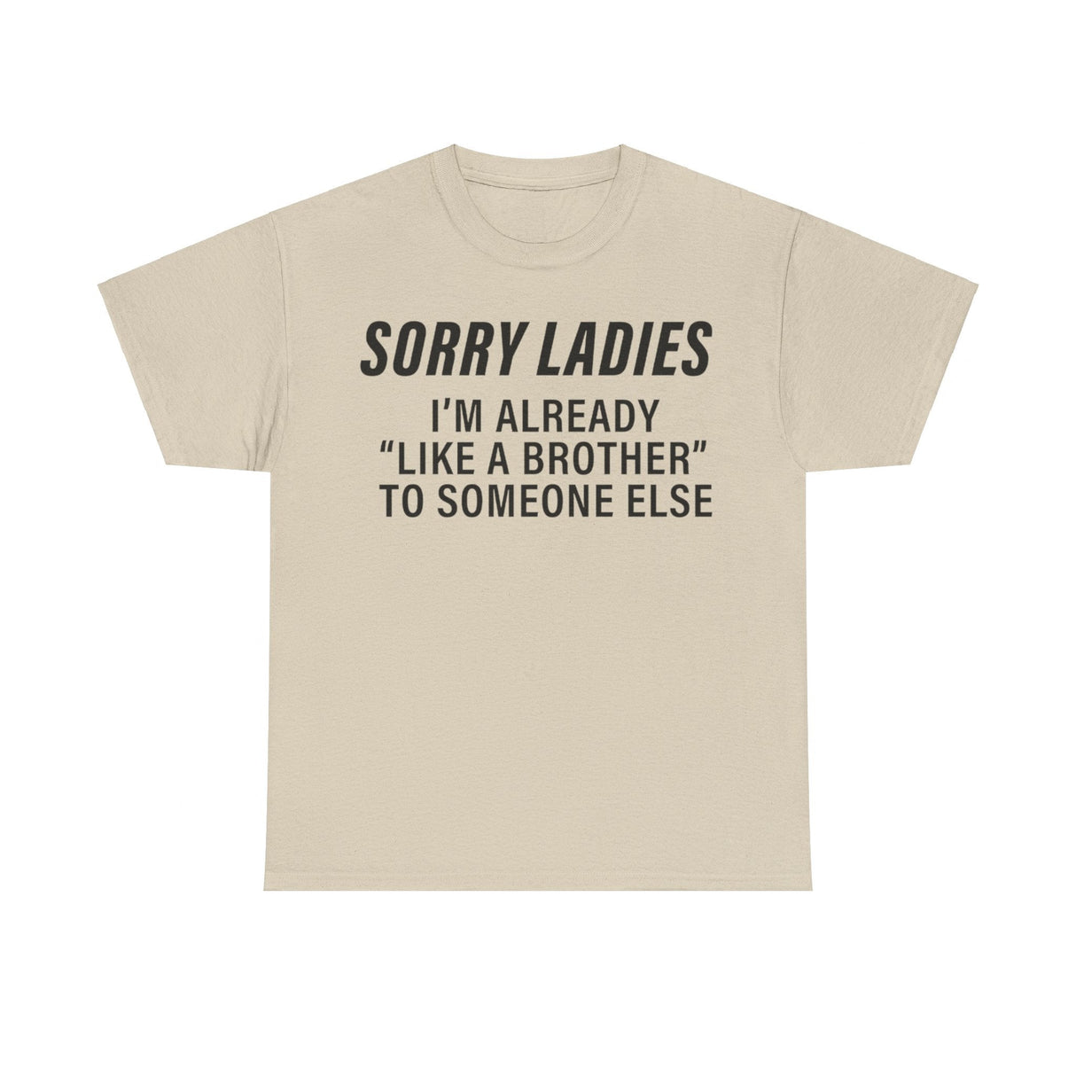 Sorry Ladies I’m Already Like a Brother to Someone Else Funny T-Shirt – Hilarious Meme Tee