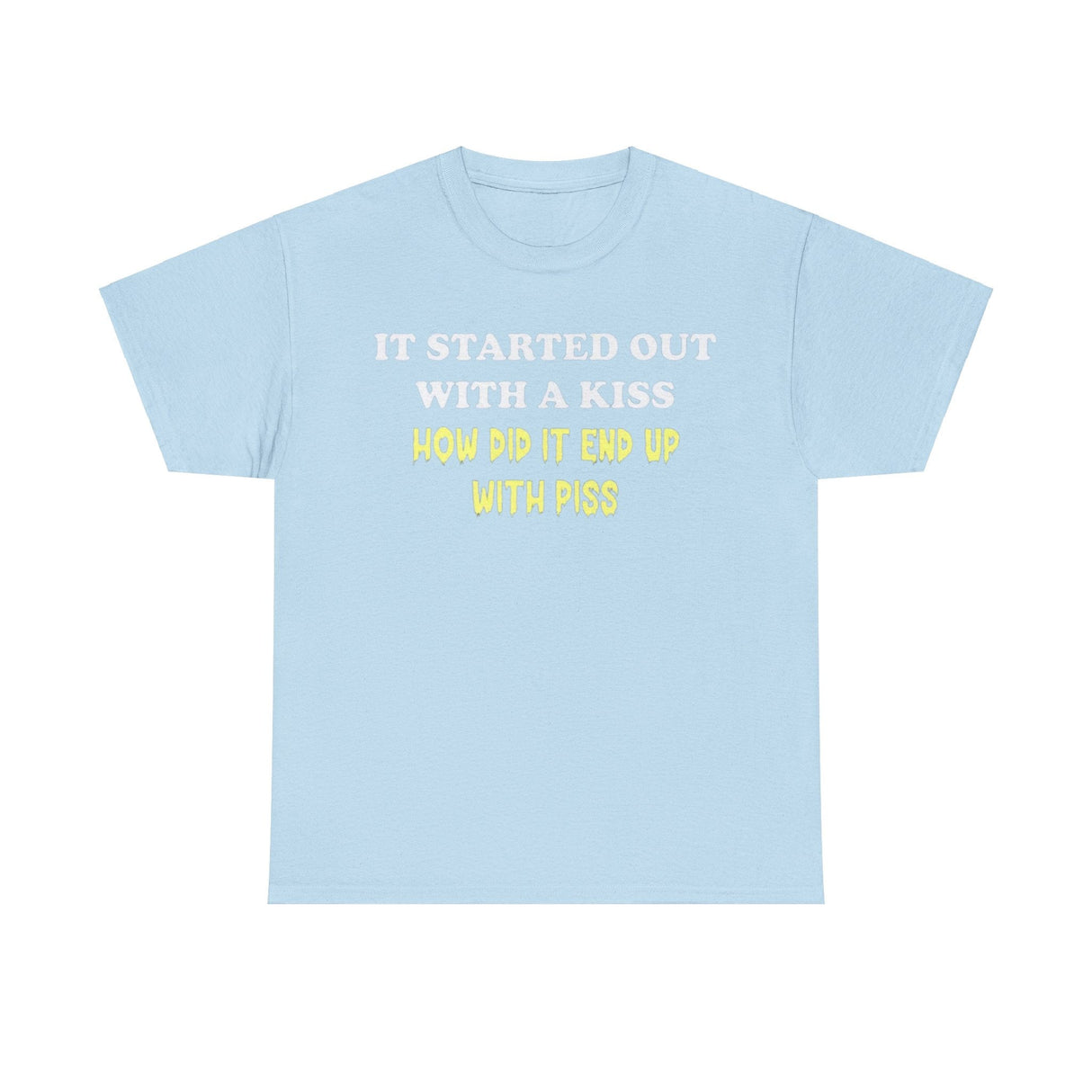 It started out with a kiss how did it end up with p**s Funny T-shirt
