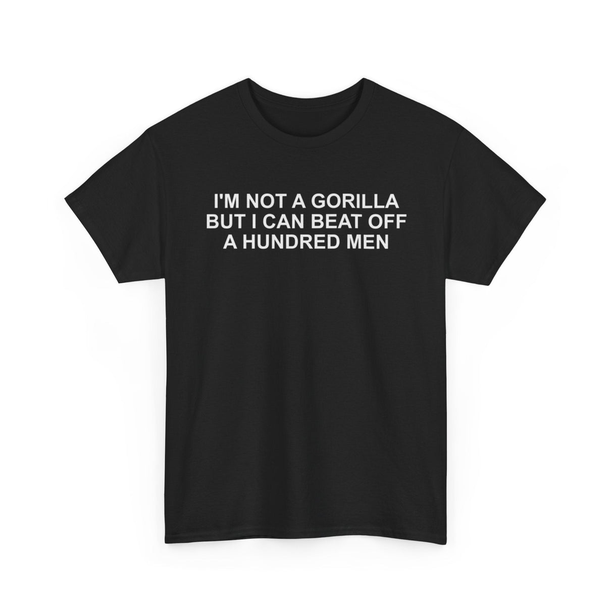 I'm Not A Gorilla But I Can Beat Off A Hundred Men Funny Shirt – Hilarious Adult Humor Graphic Tee