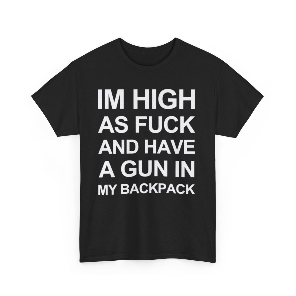 Im high as fuck and have a gun in my backpack funny shirt