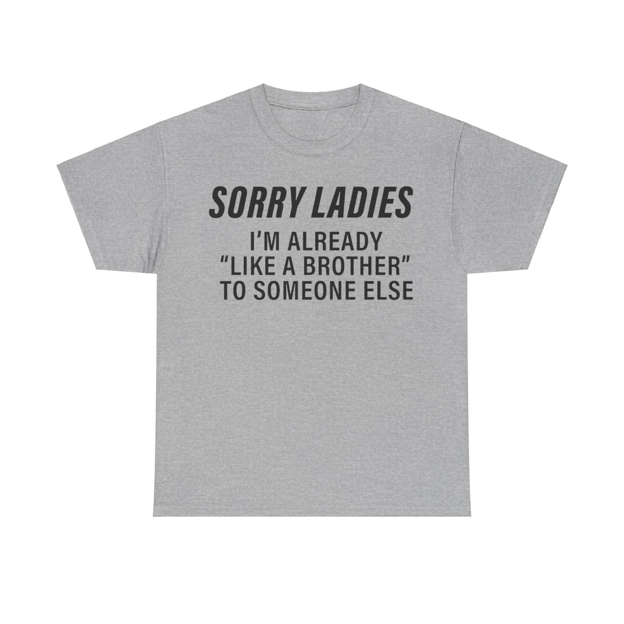 Sorry Ladies I’m Already Like a Brother to Someone Else Funny T-Shirt – Hilarious Meme Tee