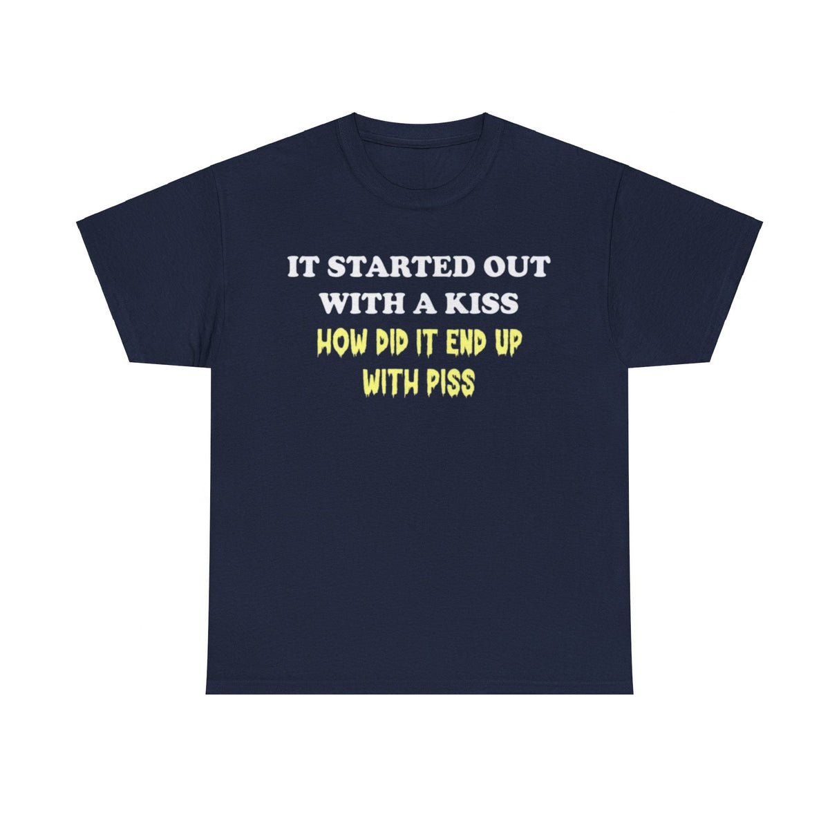 It started out with a kiss how did it end up with p**s Funny T-shirt