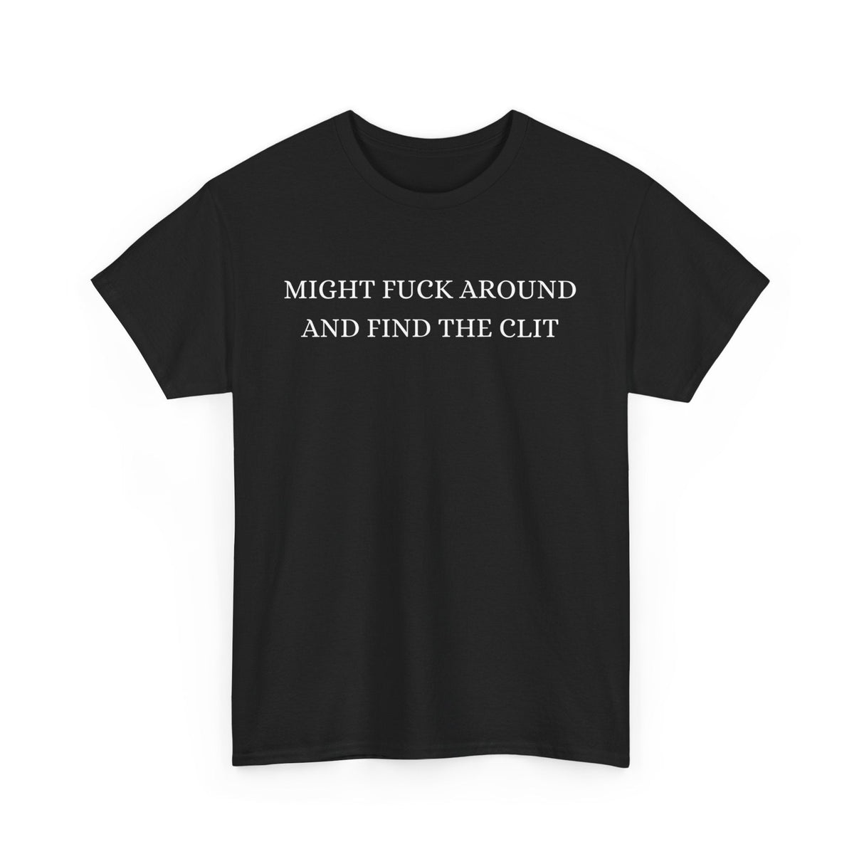 Might Fuck Around And Find The Clit Funny Shirt