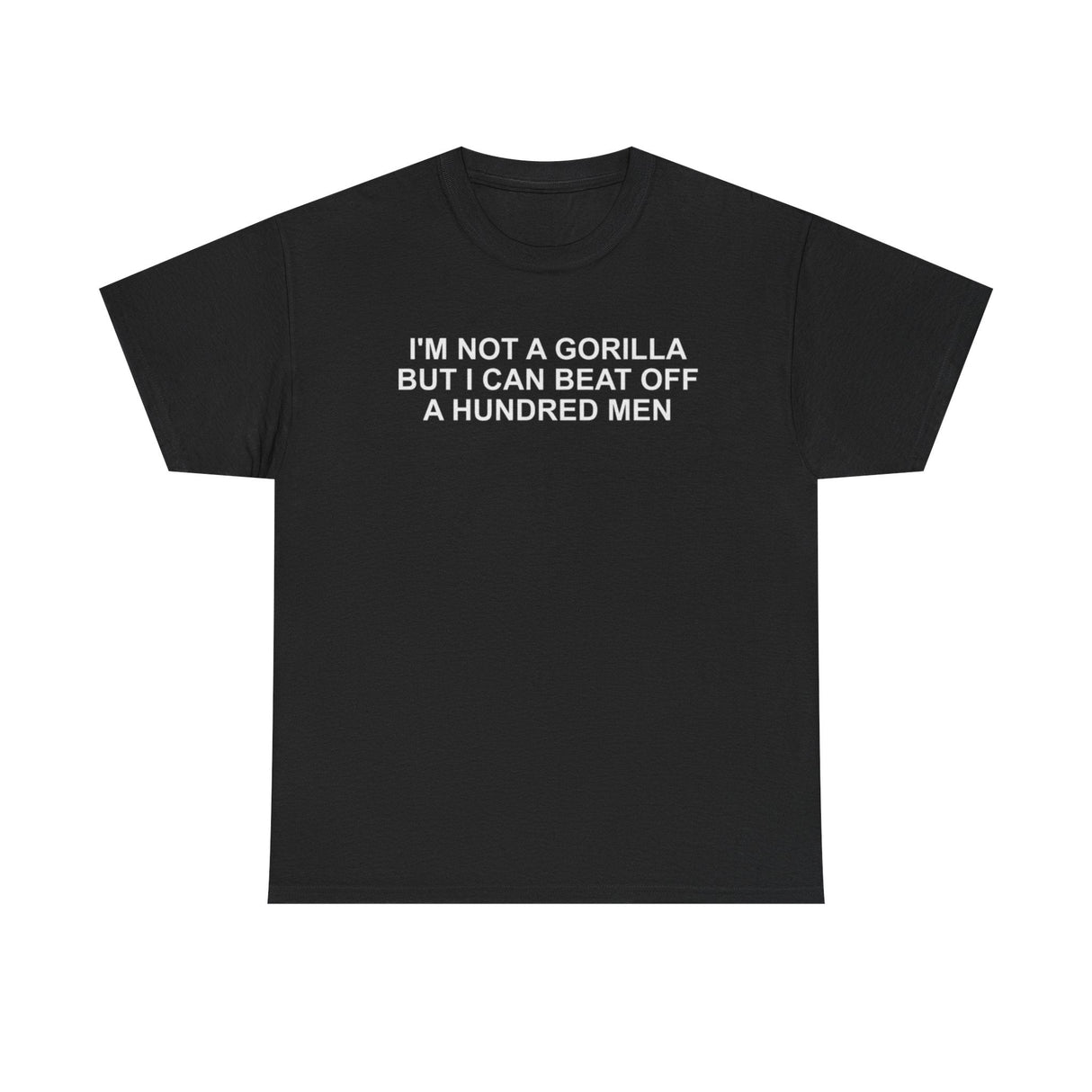 I'm Not A Gorilla But I Can Beat Off A Hundred Men Funny Shirt – Hilarious Adult Humor Graphic Tee