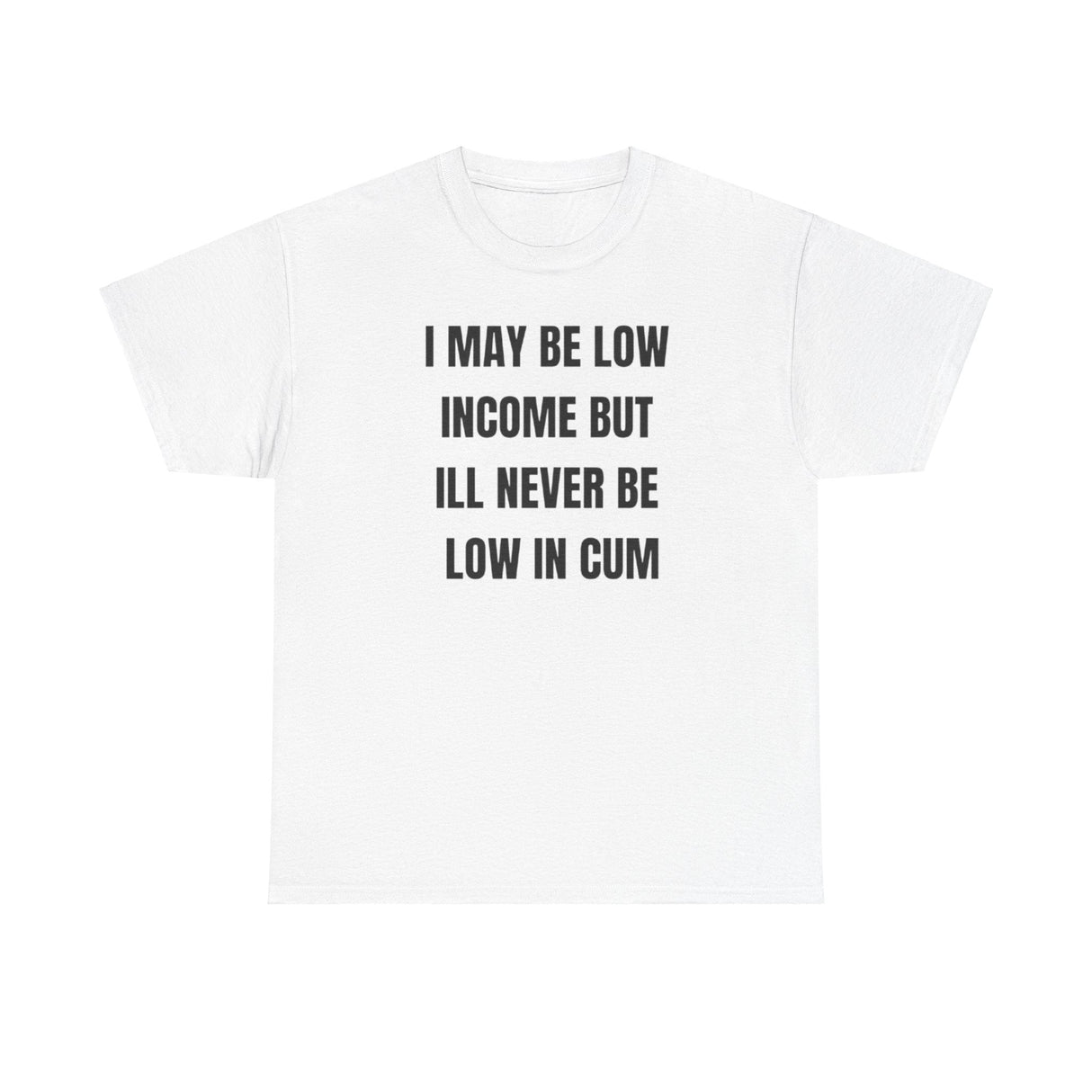 Puede que tenga bajos ingresos, pero nunca me faltará esperma. Camiseta divertida.