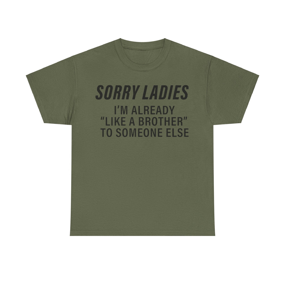 Sorry Ladies I’m Already Like a Brother to Someone Else Funny T-Shirt – Hilarious Meme Tee