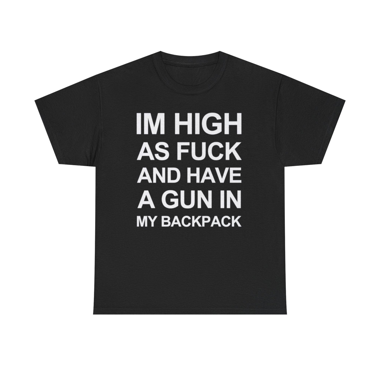 Im high as fuck and have a gun in my backpack funny shirt