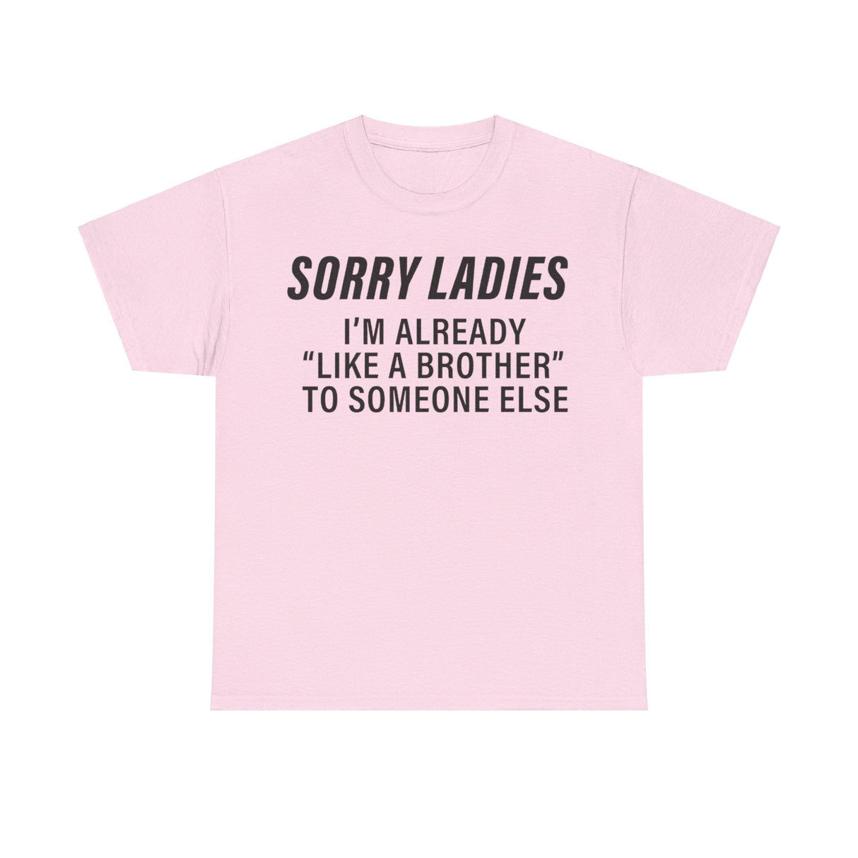 Sorry Ladies I’m Already Like a Brother to Someone Else Funny T-Shirt – Hilarious Meme Tee
