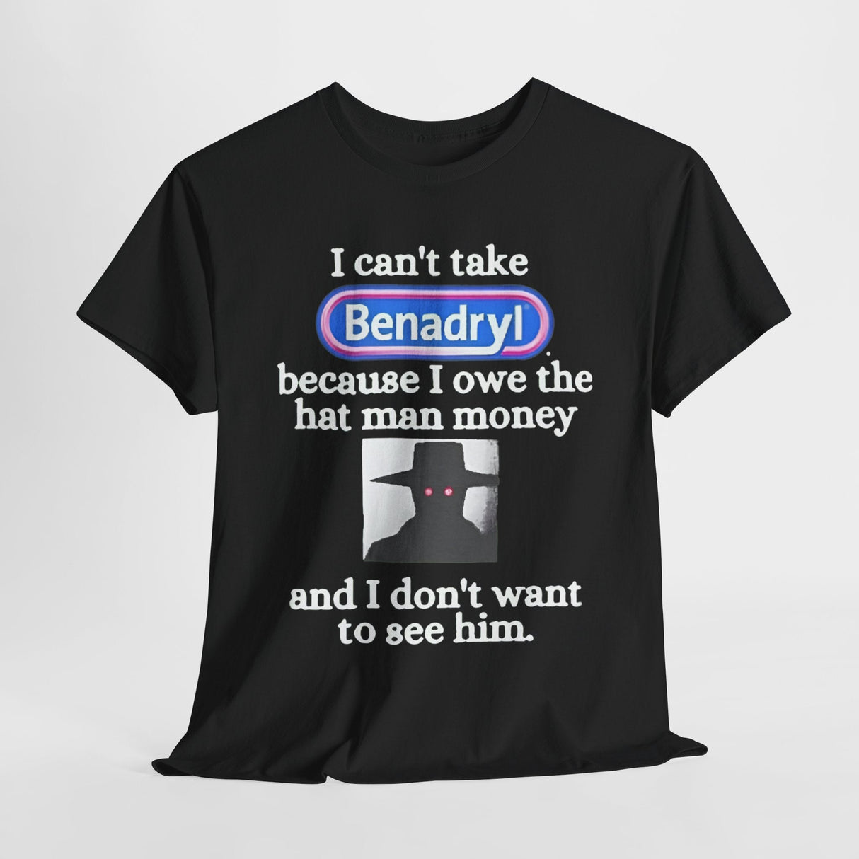 I Can’t Take Benadryl Because I Owe The Hat Man Money T-Shirt – Funny Internet Meme Tee
