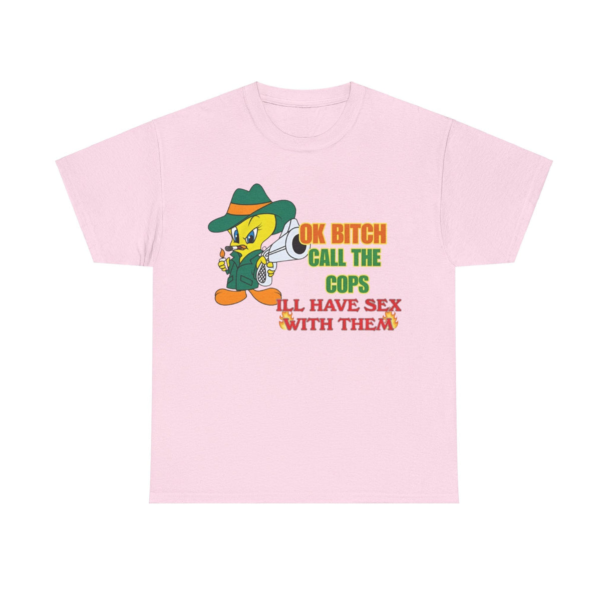 Okay b***h call the cops ill have s*x with them Funny T-shirt