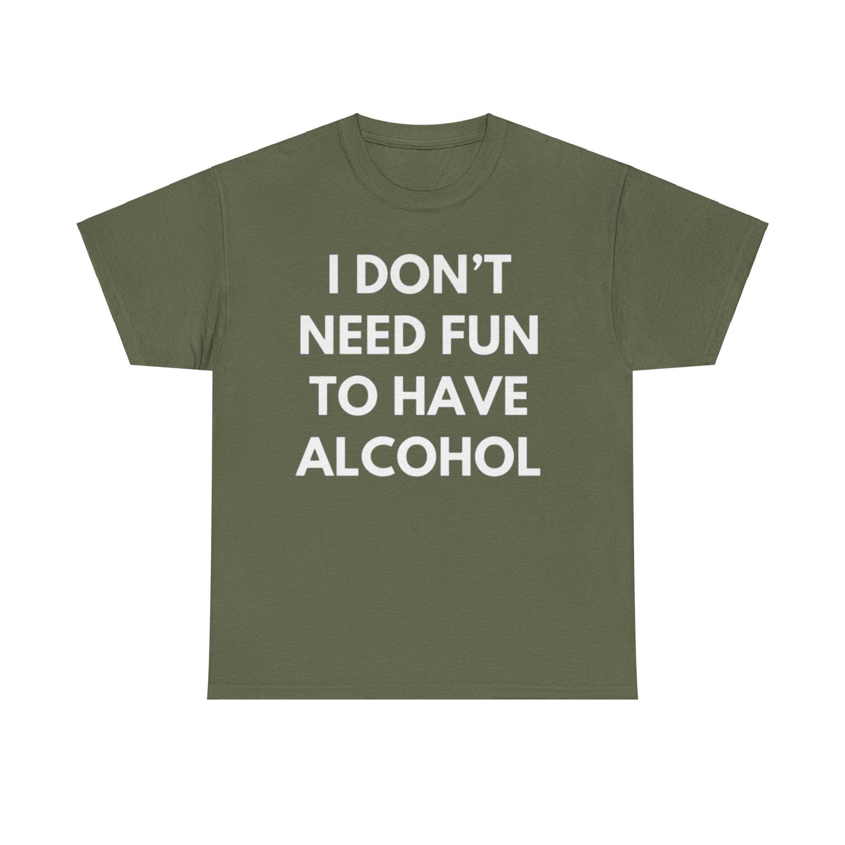 I Don’t Need Fun to Have Alcohol Funny T-Shirt – Hilarious Drinking Meme Tee