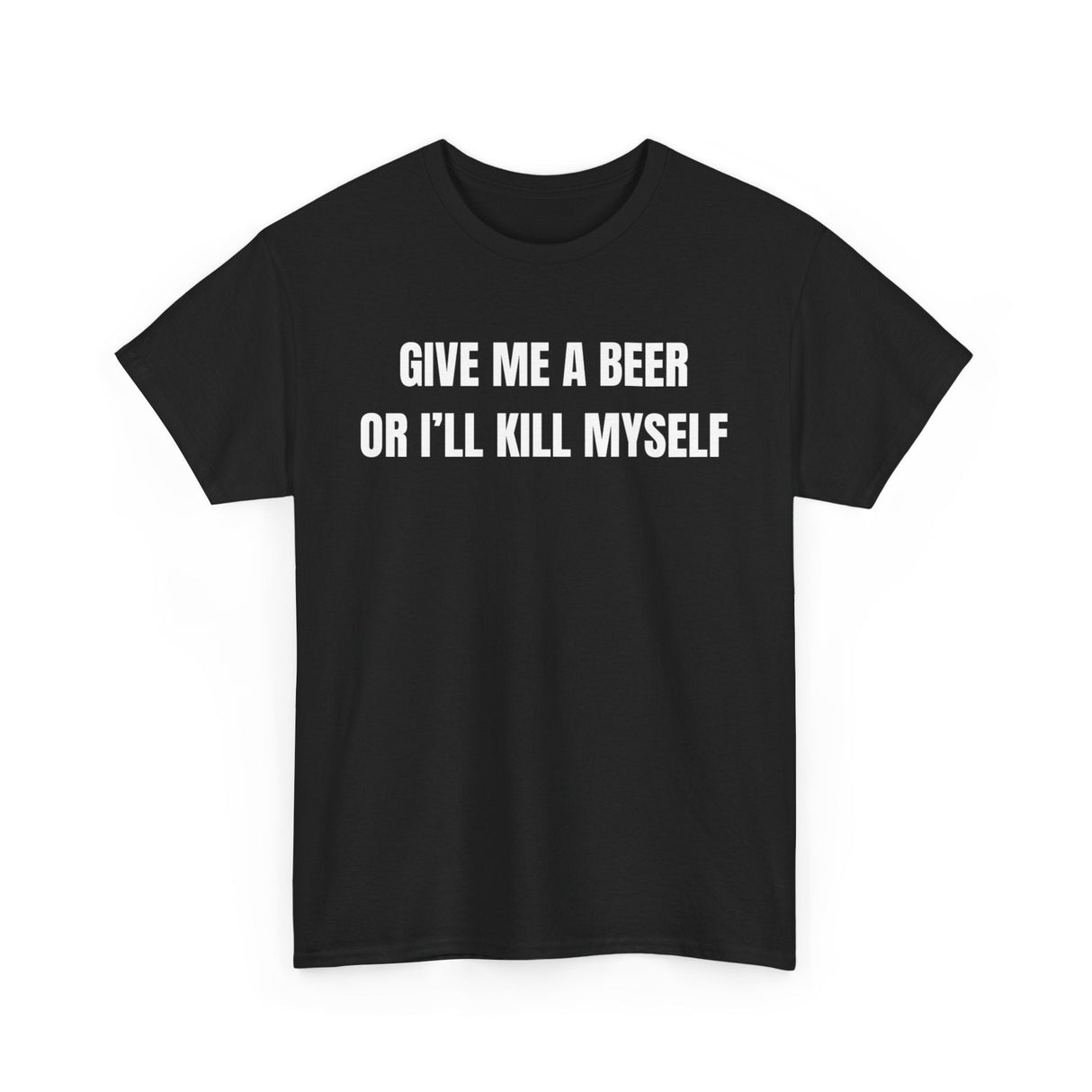 Give Me A Beer Or I'll Kill Myself Funny Shirt – Hilarious Drinking Graphic Tee for Men & Women