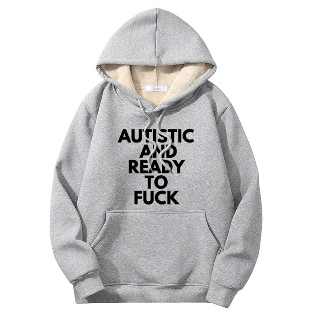 Autistic And Ready To Fuck Warm Fleece Sherpa Lined Hoodie