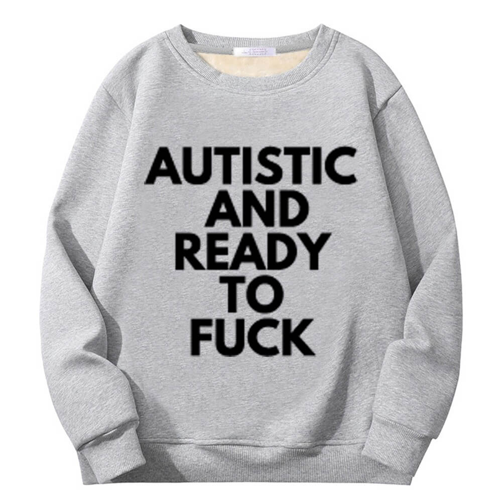 Sudadera polar con cuello redondo "Autistic And Ready To Fuck"