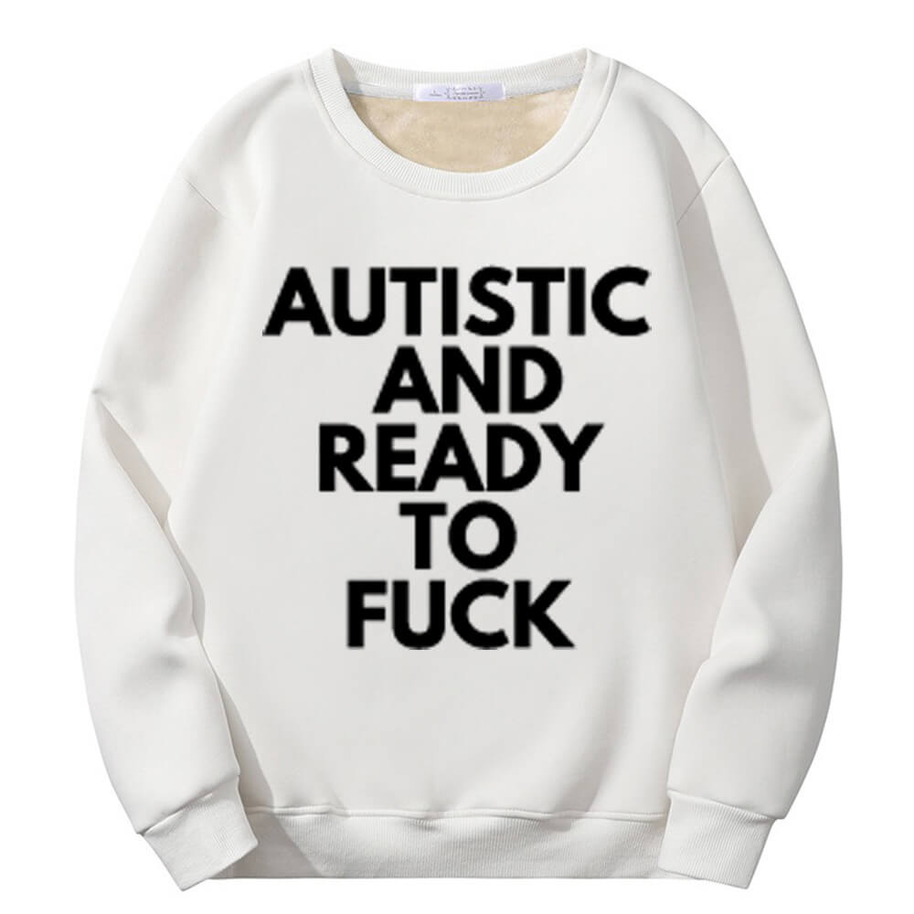 Sudadera polar con cuello redondo "Autistic And Ready To Fuck"
