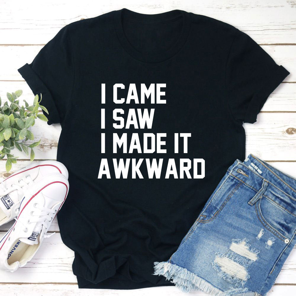 I Came I Saw I Made It Awkward T-Shirt-1