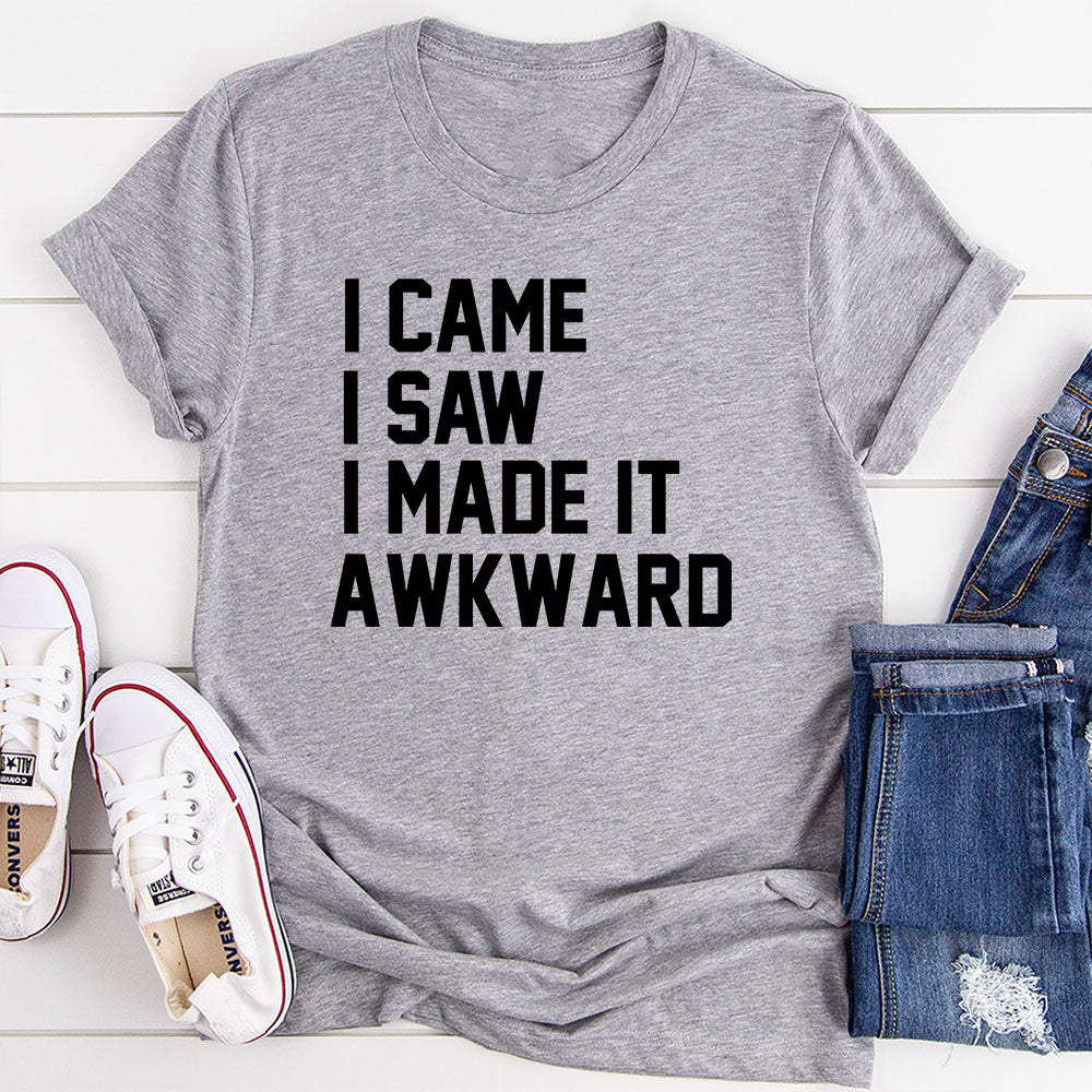 I Came I Saw I Made It Awkward T-Shirt-16