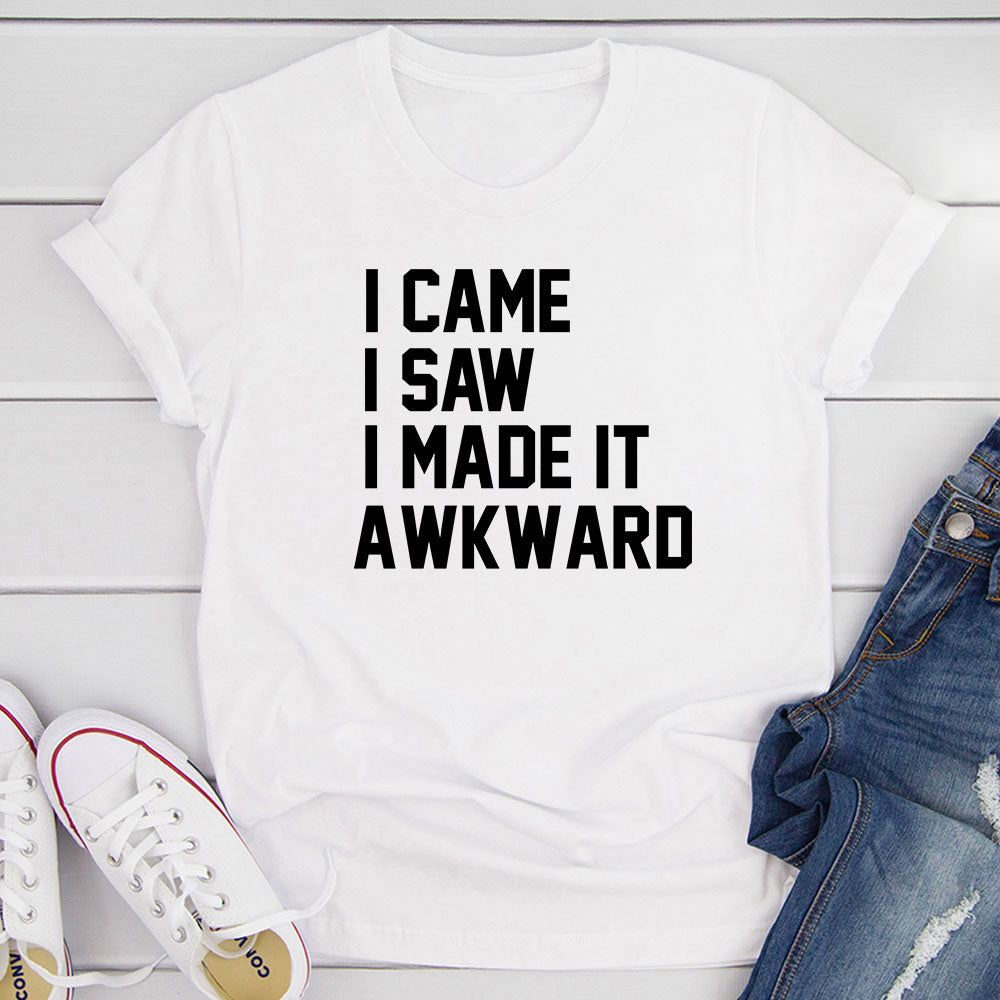 I Came I Saw I Made It Awkward T-Shirt-20