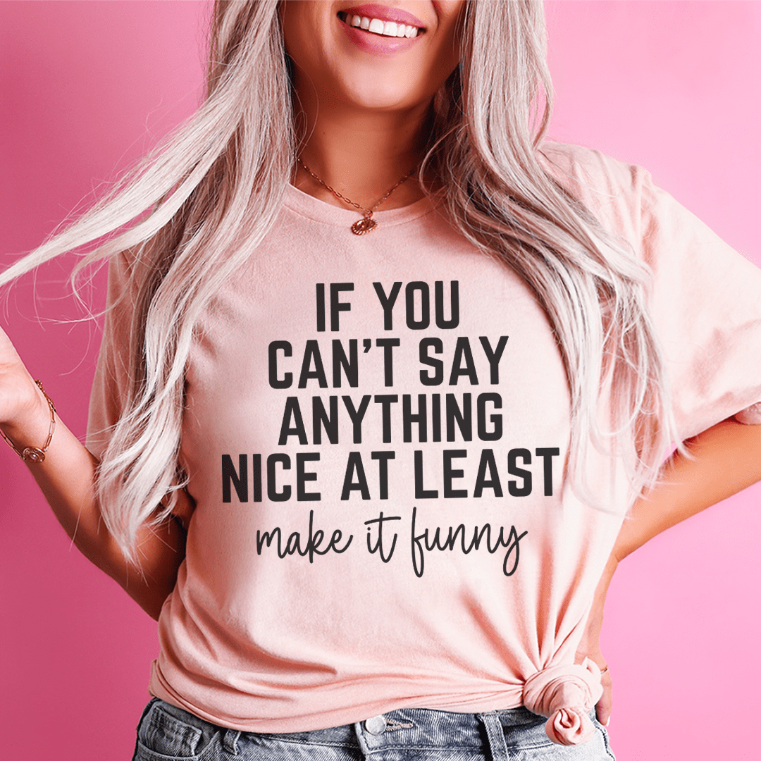 If You Can't Say Anything Nice At Least Make It Funny Tee-1
