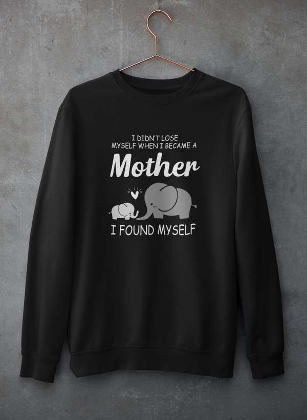 I Didn't Lose Myself When I Became A Mother I Found Myself Sweat Shirt-0