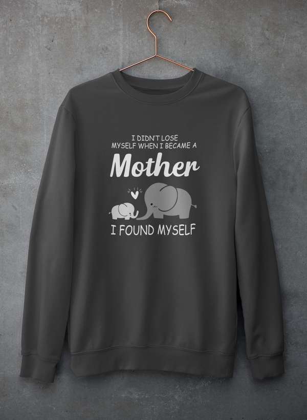I Didn't Lose Myself When I Became A Mother I Found Myself Sweat Shirt-1