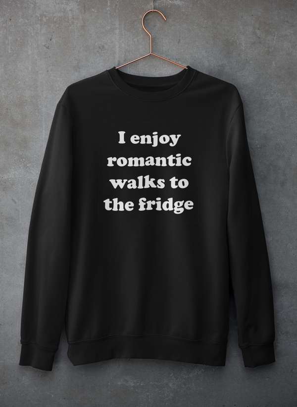 I Enjoy Romantic Walks To The Fridge Sweat Shirt-0