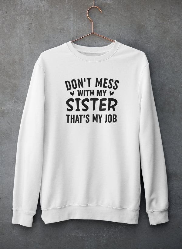 Don't Mess With My Sister That's My Job Sweat Shirt-0