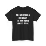 Calling my balls non-binary the way they’re always it/she Funny Shirt