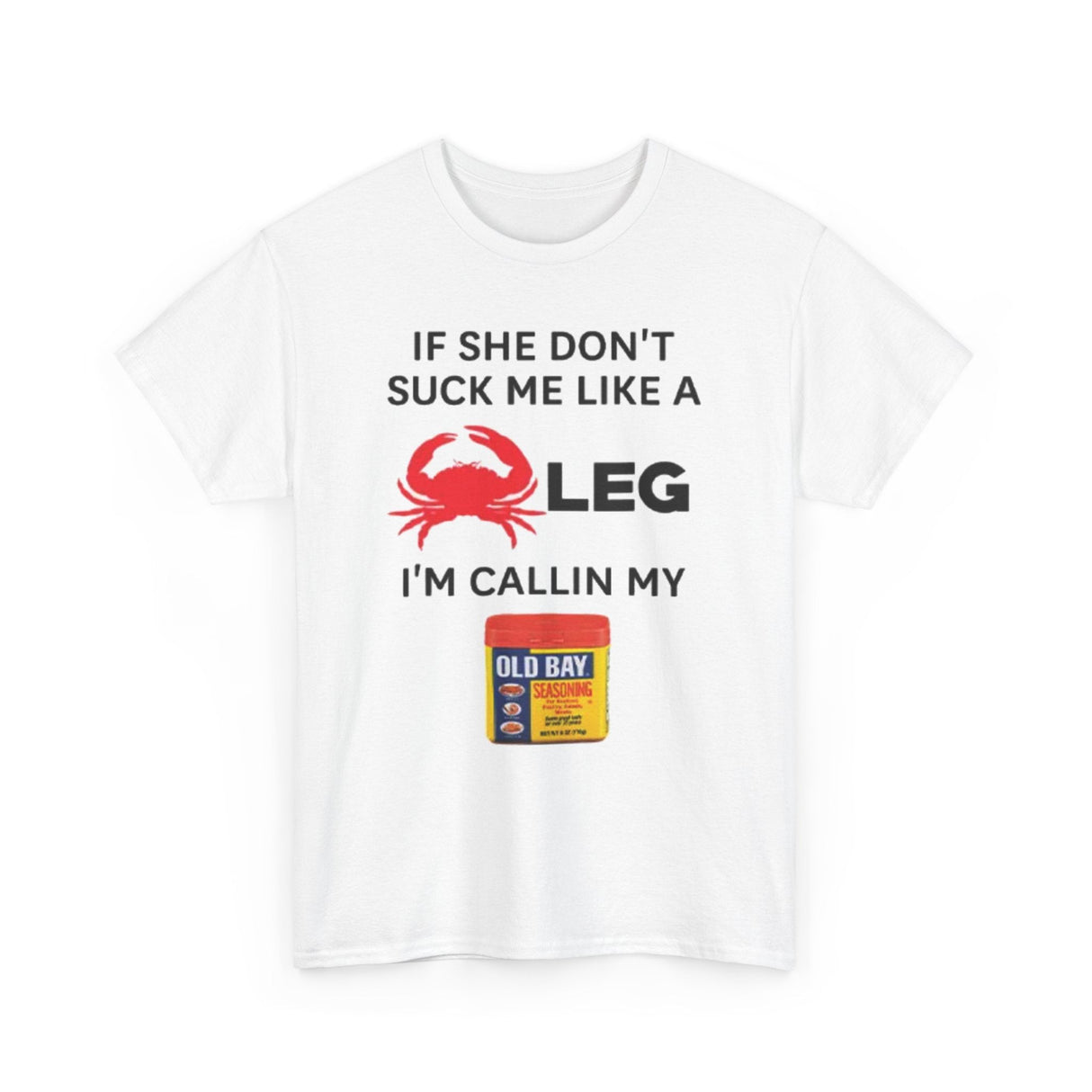 If She Don’t Suck Me Like A Crab Leg I’m Calling My Old Bay Funny Shirt – Hilarious Seafood Meme Graphic Tee
