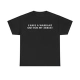 I Have a Warrant Out for My Arrest Shirt – Funny Joke Meme T-Shirt