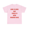 Born to serve c**t forced to work minimum wage Funny T-shirt