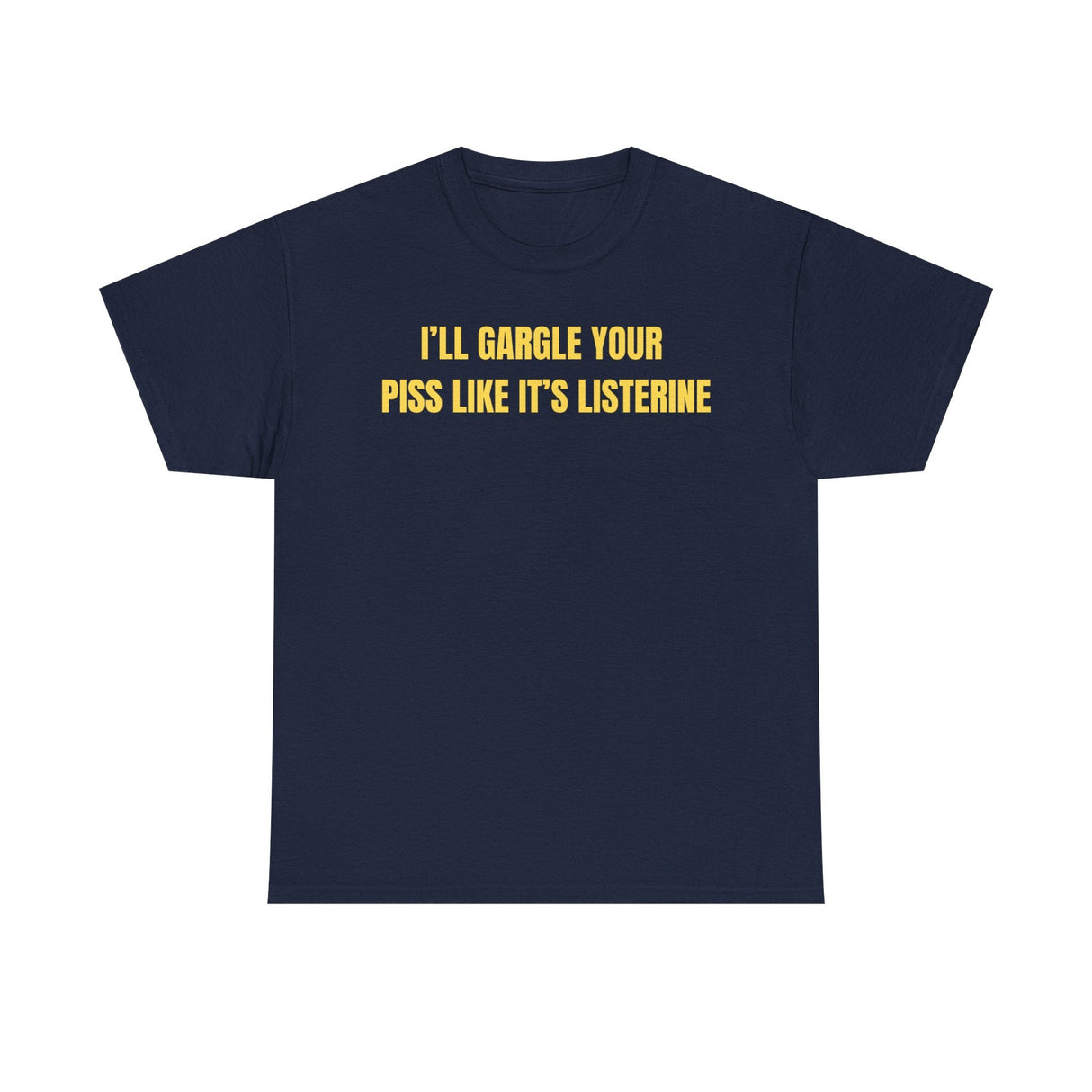 I'll Gargle Your Piss Like It's Listerine Funny Shirt