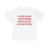 I Wish I Had Serotonin Instead Of These A Huge Cock Funny Shirt