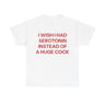 I Wish I Had Serotonin Instead Of These A Huge Cock Funny Shirt