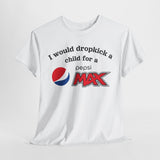 I Would Dropkick A Child For A  Max Shirt