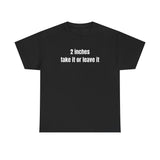2 Inches Take It Or Leave It Funny Shirt – Hilarious Adult Humor Graphic Tee for Men & Women