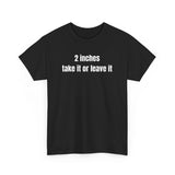 2 Inches Take It Or Leave It Funny Shirt – Hilarious Adult Humor Graphic Tee for Men & Women
