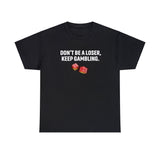 dont be a loser keep gambling shirt