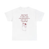 DO NOT UNDER ANY CIRCUMSTANCES GIVE ME A CIGARETTE Shirt – Funny Anti-Smoking Meme Tee