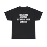 I Wish I Had Serotonin Instead Of These Giant Tits Shirt