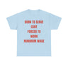 Born to serve c**t forced to work minimum wage Funny T-shirt