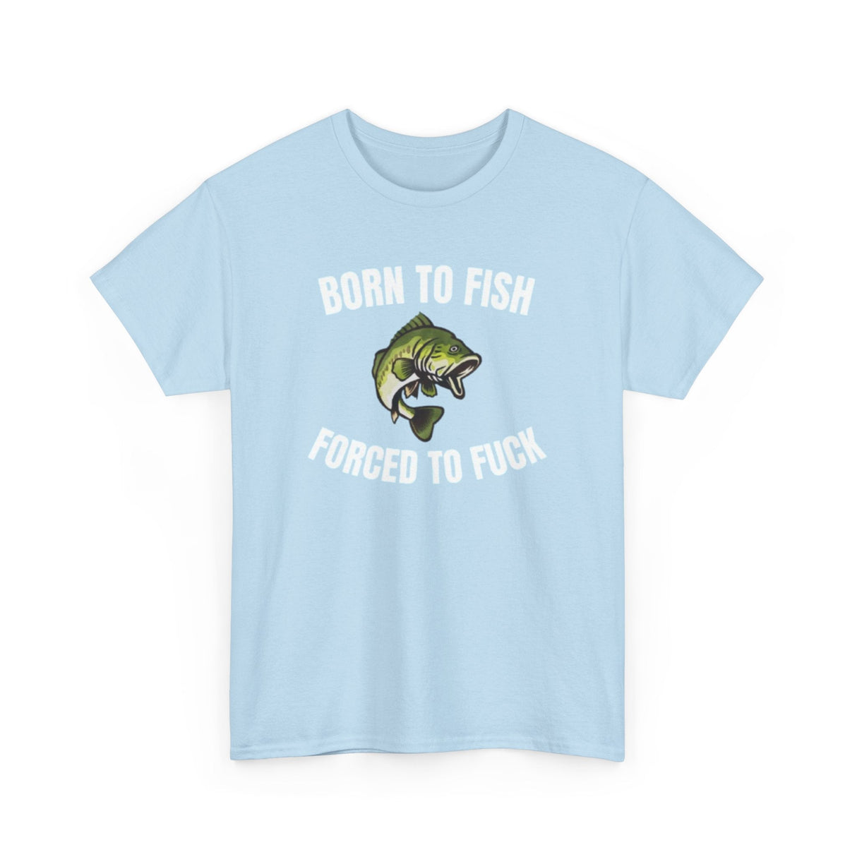 Born To Fish Forced To FUCK Funny Shirt