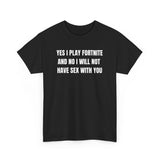 Yes I Play F*rtnite And No I Will Not Have Sex With You Funny Shirt – Hilarious Gaming Meme Graphic Tee