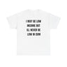 I May Be Low Income But I'll Never Be Low In Cum funny shirt