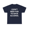 I Don’t Need Fun to Have Alcohol Funny T-Shirt – Hilarious Drinking Meme Tee