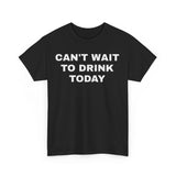 Can’t Wait To Drink Today Funny Shirt – Hilarious Drinking Humor Graphic Tee for Men & Women