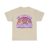 It burns when i pee Shirt