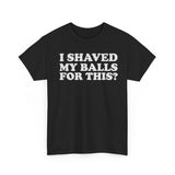 I Shaved My Balls for This Funny Shirt