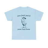 You Just Yeed Your Last Haw Funny Shirt – Hilarious Cowboy Meme Tee