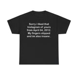Sorry I Liked That Instagram of Yours Shirt – Funny Social Media Meme Tee